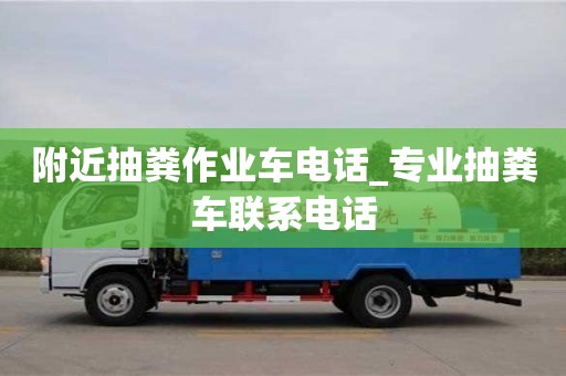 北京附近抽粪作业车电话_专业抽粪车联系电话