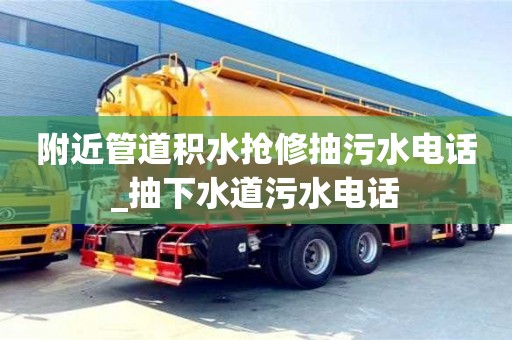 附近管道积水抢修抽污水电话_抽下水道污水电话