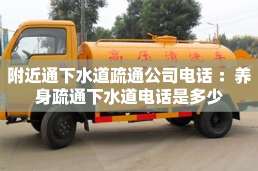 附近通下水道疏通公司电话 ：养身疏通下水道电话是多少