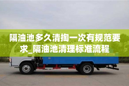 隔油池多久清掏一次有规范要求_隔油池清理标准流程