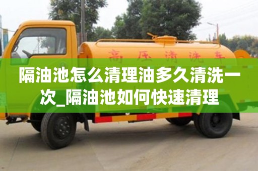 隔油池怎么清理油多久清洗一次_隔油池如何快速清理