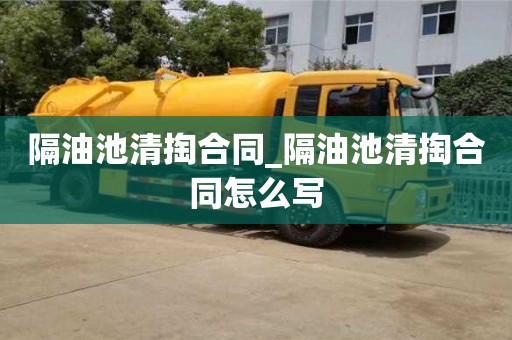 昆明隔油池清掏合同_隔油池清掏合同怎么写
