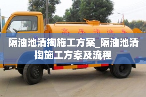 隔油池清掏施工方案_隔油池清掏施工方案及流程