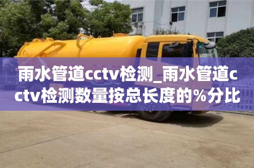 北京雨水管道cctv检测_雨水管道cctv检测数量按总长度的%分比
