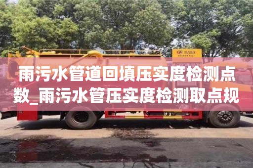 北京雨污水管道回填压实度检测点数_雨污水管压实度检测取点规范