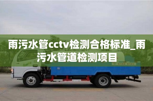北京雨污水管cctv检测合格标准_雨污水管道检测项目