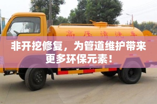非开挖修复，为管道维护带来更多环保元素！