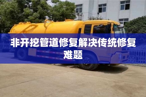 唐山非开挖管道修复解决传统修复难题