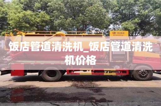 北京饭店管道清洗机_饭店管道清洗机价格