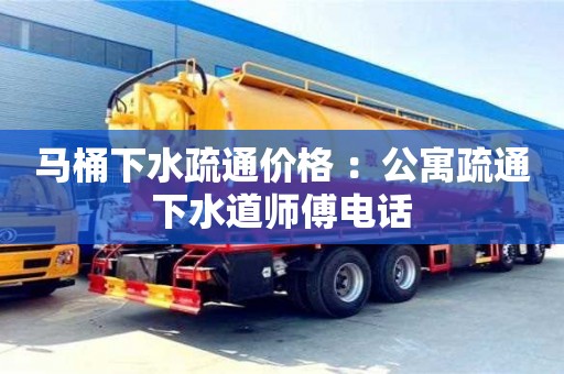 昆明马桶下水疏通价格 ：公寓疏通下水道师傅电话