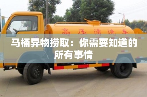 北京马桶异物捞取：你需要知道的所有事情