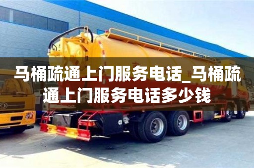 马桶疏通上门服务电话_马桶疏通上门服务电话多少钱