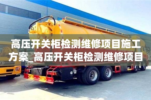 高压开关柜检测维修项目施工方案_高压开关柜检测维修项目施工方案及流程