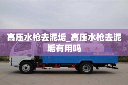 北京高压水枪去泥垢_高压水枪去泥垢有用吗