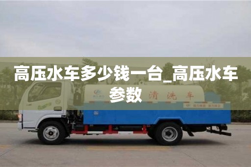 高压水车多少钱一台_高压水车参数