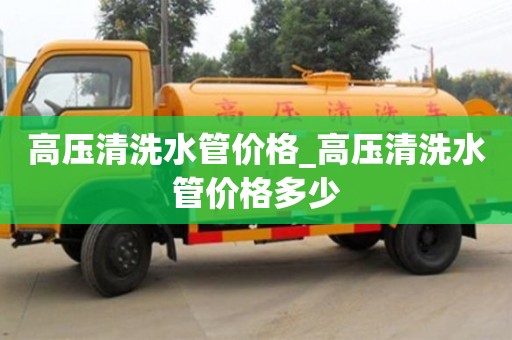 绍兴高压清洗水管价格_高压清洗水管价格多少