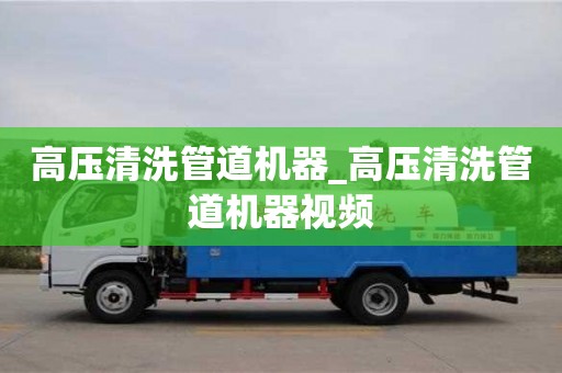 厦门高压清洗管道机器_高压清洗管道机器视频