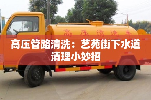 上海高压管路清洗：艺苑街下水道清理小妙招