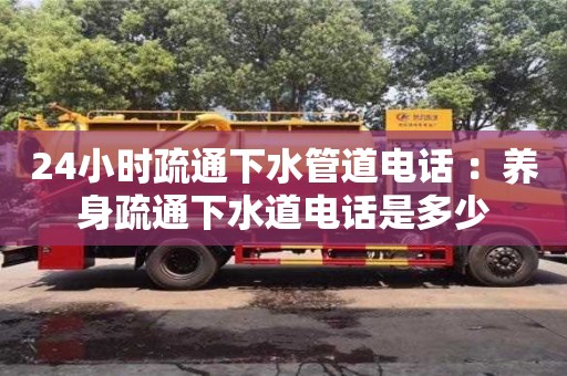 唐山24小时疏通下水管道电话 ：养身疏通下水道电话是多少