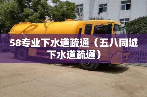 厦门58专业下水道疏通（五八同城下水道疏通）