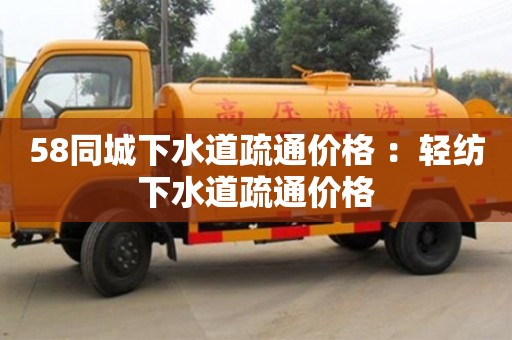 58同城下水道疏通价格 ：轻纺下水道疏通价格