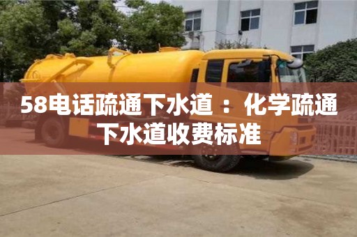 北京58电话疏通下水道 ：化学疏通下水道收费标准