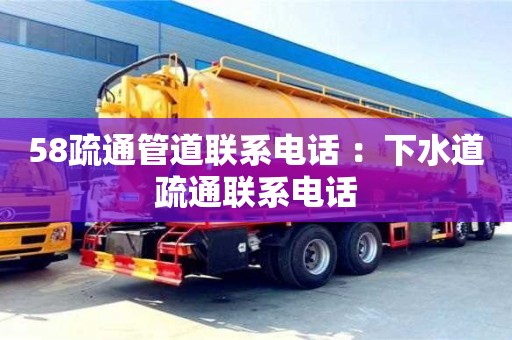 唐山58疏通管道联系电话 ：下水道疏通联系电话
