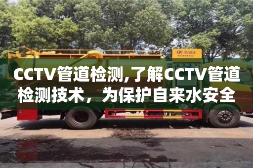 西安CCTV管道检测,了解CCTV管道检测技术，为保护自来水安全出一份力