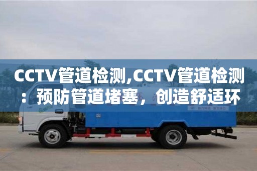 西安CCTV管道检测,CCTV管道检测：预防管道堵塞，创造舒适环境