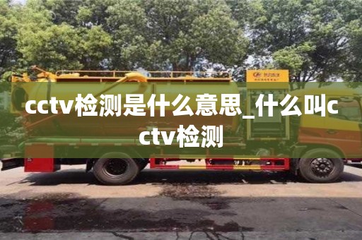 唐山cctv检测是什么意思_什么叫cctv检测