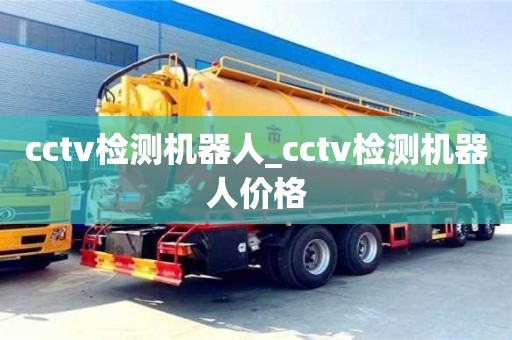 深圳cctv检测机器人_cctv检测机器人价格