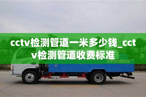 上海cctv检测管道一米多少钱_cctv检测管道收费标准