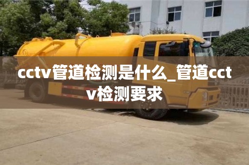 cctv管道检测是什么_管道cctv检测要求