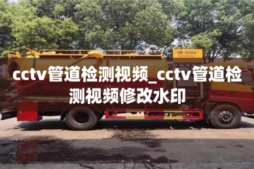 西安cctv管道检测视频_cctv管道检测视频修改水印