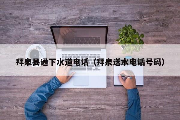 长沙拜泉县通下水道电话（拜泉送水电话号码）