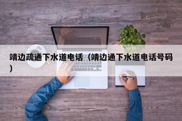 长沙靖边疏通下水道电话（靖边通下水道电话号码）