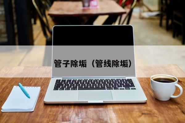 唐山管子除垢（管线除垢）