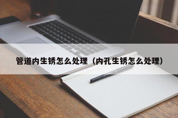 长沙管道内生锈怎么处理（内孔生锈怎么处理）